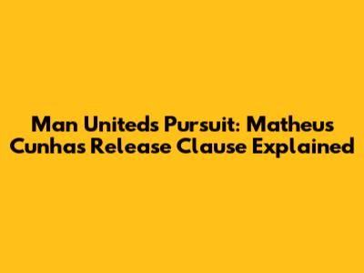 Man United's Pursuit: Matheus Cunha's Release Clause Explained