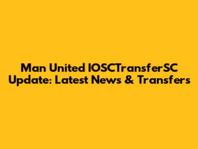 Man United IOSCTransferSC Update: Latest News & Transfers