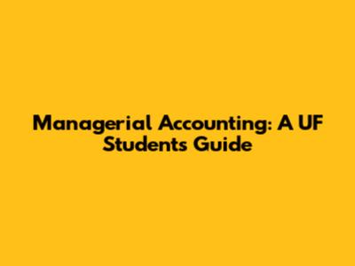 Managerial Accounting: A UF Student's Guide
