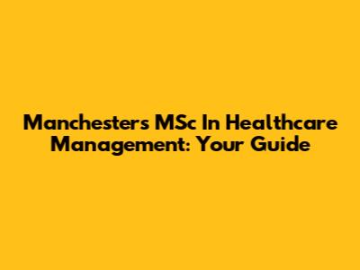 Manchester's MSc In Healthcare Management: Your Guide