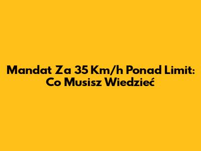 Mandat Za 35 Km/h Ponad Limit: Co Musisz Wiedzieć