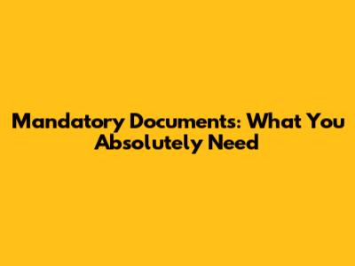Mandatory Documents: What You Absolutely Need