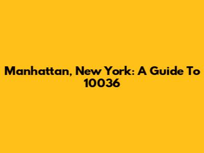 Manhattan, New York: A Guide To 10036