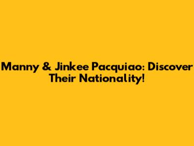 Manny & Jinkee Pacquiao: Discover Their Nationality!