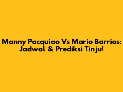 Manny Pacquiao Vs Mario Barrios: Jadwal & Prediksi Tinju!