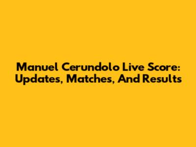 Manuel Cerundolo Live Score: Updates, Matches, And Results