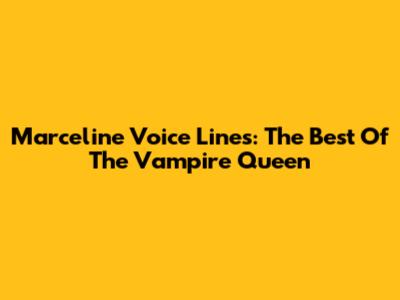 Marceline Voice Lines: The Best Of The Vampire Queen