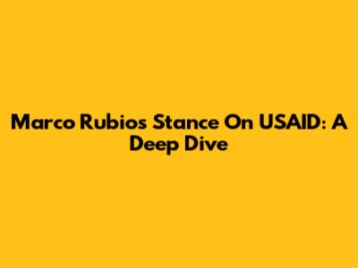Marco Rubio's Stance On USAID: A Deep Dive