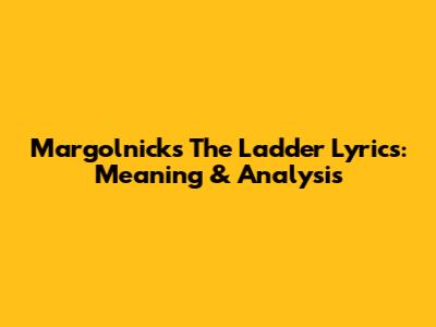 Margolnick's "The Ladder" Lyrics: Meaning & Analysis