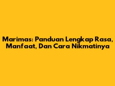 Marimas: Panduan Lengkap Rasa, Manfaat, Dan Cara Nikmatinya