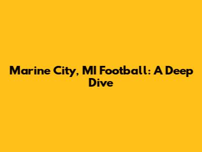 Marine City, MI Football: A Deep Dive