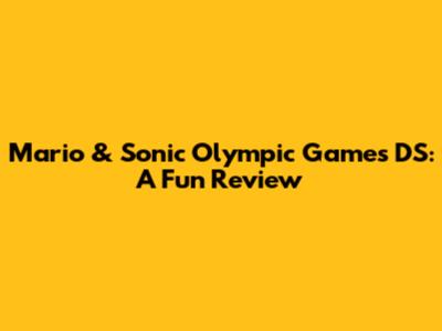 Mario & Sonic Olympic Games DS: A Fun Review