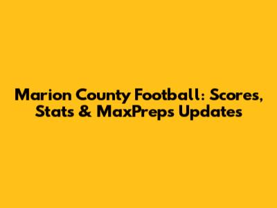 Marion County Football: Scores, Stats & MaxPreps Updates