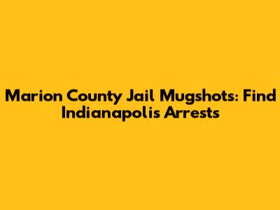 Marion County Jail Mugshots: Find Indianapolis Arrests