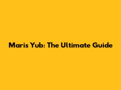 Maris Yub: The Ultimate Guide