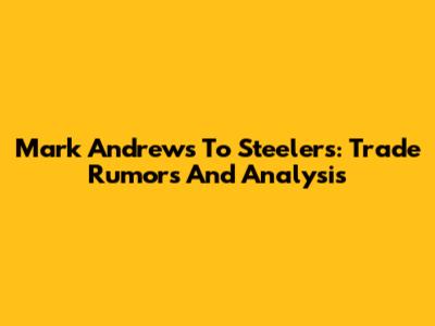 Mark Andrews To Steelers: Trade Rumors And Analysis