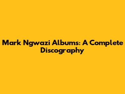 Mark Ngwazi Albums: A Complete Discography