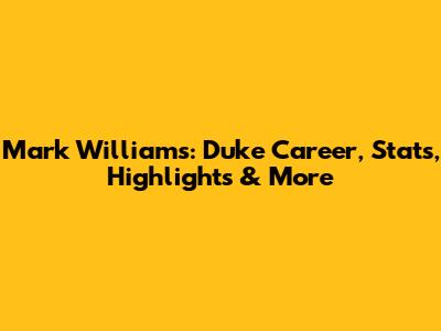 Mark Williams: Duke Career, Stats, Highlights & More