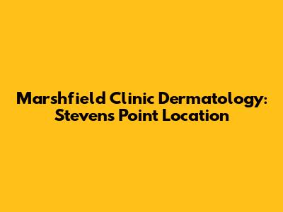 Marshfield Clinic Dermatology: Stevens Point Location