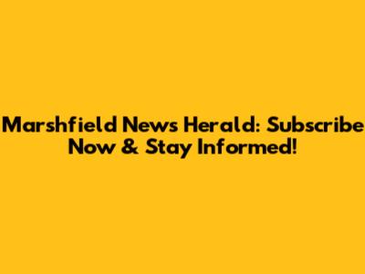 Marshfield News Herald: Subscribe Now & Stay Informed!