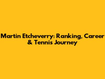 Martin Etcheverry: Ranking, Career & Tennis Journey