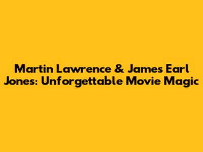Martin Lawrence & James Earl Jones: Unforgettable Movie Magic