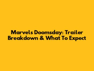 Marvel's Doomsday: Trailer Breakdown & What To Expect