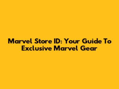 Marvel Store ID: Your Guide To Exclusive Marvel Gear