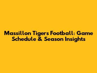 Massillon Tigers Football: Game Schedule & Season Insights