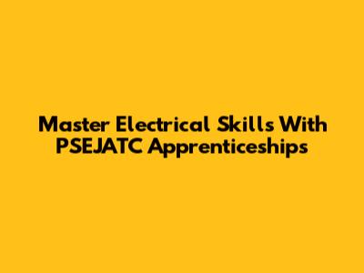 Master Electrical Skills With PSEJATC Apprenticeships