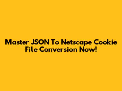 Master JSON To Netscape Cookie File Conversion Now!