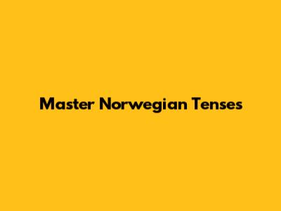 Master Norwegian Tenses