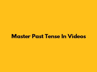 Master Past Tense In Videos