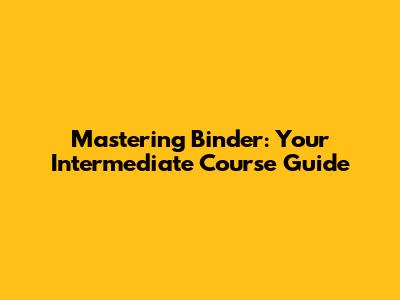 Mastering Binder: Your Intermediate Course Guide