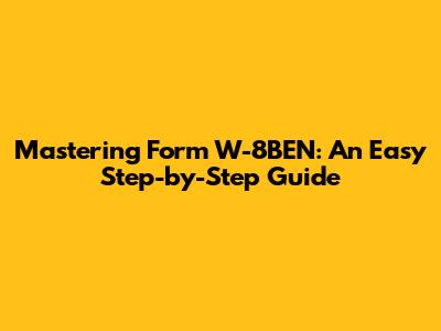 Mastering Form W-8BEN: An Easy Step-by-Step Guide