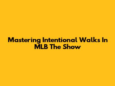 Mastering Intentional Walks In MLB The Show