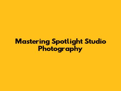 Mastering Spotlight Studio Photography