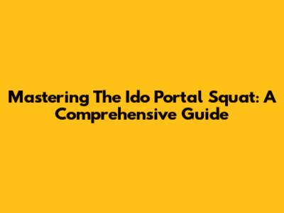 Mastering The Ido Portal Squat: A Comprehensive Guide