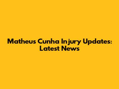 Matheus Cunha Injury Updates: Latest News