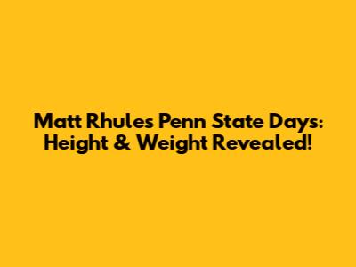 Matt Rhule's Penn State Days: Height & Weight Revealed!
