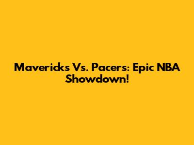 Mavericks Vs. Pacers: Epic NBA Showdown!