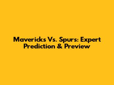 Mavericks Vs. Spurs: Expert Prediction & Preview