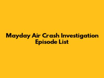 Mayday Air Crash Investigation Episode List