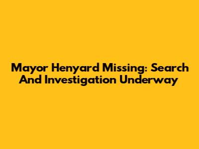 Mayor Henyard Missing: Search And Investigation Underway