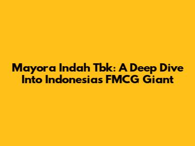 Mayora Indah Tbk: A Deep Dive Into Indonesia's FMCG Giant