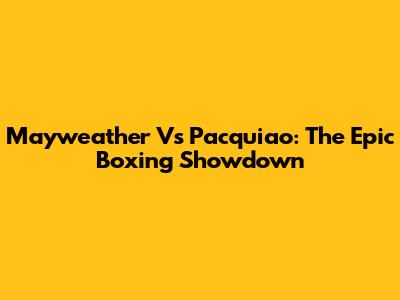 Mayweather Vs Pacquiao: The Epic Boxing Showdown