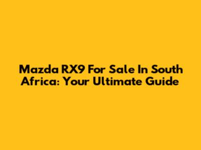 Mazda RX9 For Sale In South Africa: Your Ultimate Guide