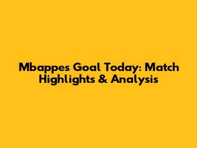 Mbappe's Goal Today: Match Highlights & Analysis