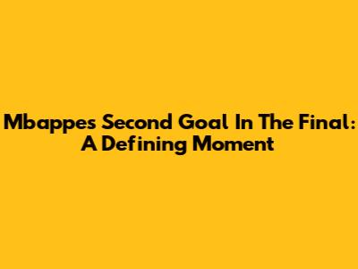 Mbappe's Second Goal In The Final: A Defining Moment