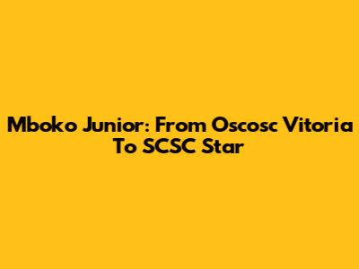 Mboko Junior: From Oscosc Vitoria To SCSC Star